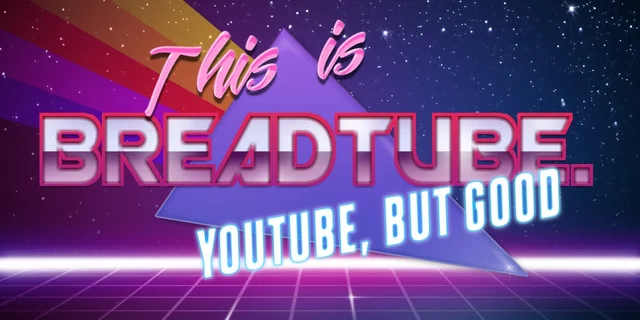 BreadTube: YouTube but good